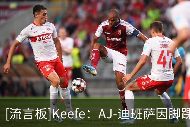 [流言板]Keefe：AJ-迪班萨因脚踝伤势将继续缺席周五的比赛